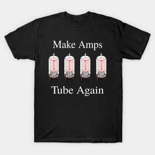 Make Amps Tube Again - Funny Guitar Music Tee T-Shirt